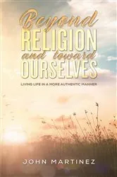 Book cover of Beyond Religion and toward Ourselves by John Martinez