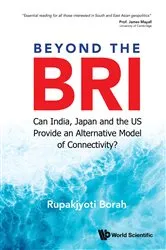 Book cover of Beyond The Bri: Can India, Japan And The Us Provide An Alternative Model Of Connectivity? by Rupakjyoti Borah