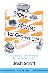 Book cover of Bible Stories for Grown-Ups Leader Guide by Josh Scott