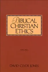 Book cover of Biblical Christian Ethics by David Clyde Jones