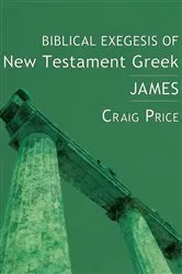 Book cover of Biblical Exegesis of New Testament Greek: James by W. Craig Price