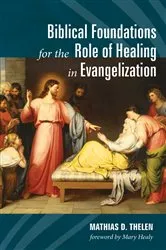 Book cover of Biblical Foundations for the Role of Healing in Evangelization by Mathias D. Thelen