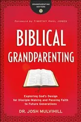 Book cover of Biblical Grandparenting (Grandparenting Matters) by Dr. Josh Mulvihill