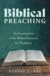 Book cover of Biblical Preaching by Robert Curry