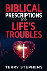 Book cover of Biblical Prescriptions For Life's Troubles by Terry Stephens