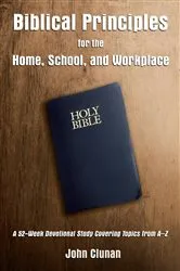 Book cover of Biblical Principles for the Home, School, and Workplace by John Clunan