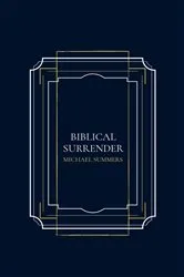 Book cover of BIBLICAL SURRENDER by Summers, Michael, A
