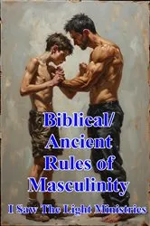 Book cover of Biblical/Ancient Rules of Masculinity by I Saw The Light Ministries