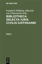 Book cover of Bibliotheca Selecta Iuris Civilis Iustinianei. Pars 1 by Friedrich Wilhelm Albrecht von Ulmenstein