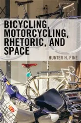 Book cover of Bicycling, Motorcycling, Rhetoric, and Space by Hunter H. Fine