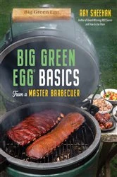 Book cover of Big Green Egg Basics from a Master Barbecuer by Ray Sheehan