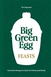 Book cover of Big Green Egg Feasts by Tim Hayward