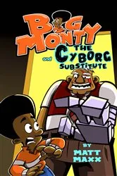 Book cover of Big Monty and the Cyborg Substitute by Matt Maxx