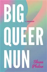 Book cover of Big Queer Nun by Shane Phelan