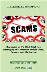 Book cover of Big Scams in the USA That Are Destroying the American Middle Class, Seniors, and the Nation. by Alla P. Gakuba