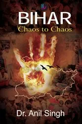 Book cover of Bihar: Chaos to Chaos by Singh, Anil, Dr.