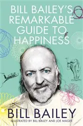 Book cover of Bill Bailey's Remarkable Guide to Happiness by Bill Bailey