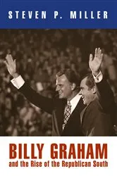 Book cover of Billy Graham and the Rise of the Republican South by Steven P. Miller