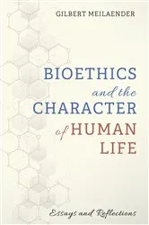 Book cover of Bioethics and the Character of Human Life by Gilbert Meilaender
