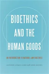 Book cover of Bioethics and the Human Goods by Alfonso Gómez-Lobo