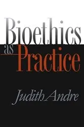 Book cover of Bioethics as Practice by Judith Andre