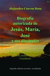 Book cover of Biografia Autorizado de Jesus, Maria, Jose Y Sus Discipulos Segunda Edicíon by Alejandro Cuevas-Sosa