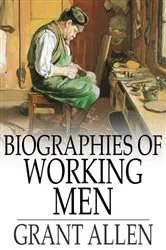 Book cover of Biographies of Working Men by Grant Allen