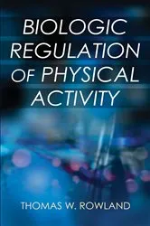 Book cover of Biologic Regulation of Physical Activity by Thomas W. Rowland