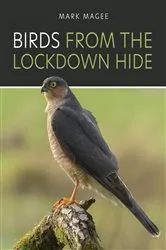Book cover of Birds From The Lockdown Hide by Mark Magee