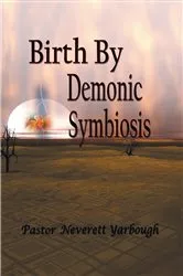Book cover of Birth by Demonic Symbiosis by Pastor Neverett Yarbough