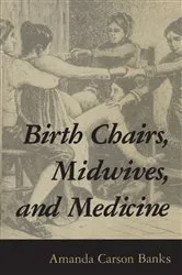 Book cover of Birth Chairs, Midwives, and Medicine by Amanda Carson Banks