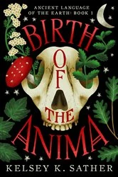Book cover of BIRTH OF THE ANIMA: ANCIENT LANGUAGE OF THE EARTH by Kelsey  K. Sather