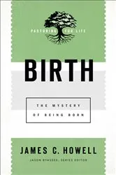 Book cover of Birth (Pastoring for Life: Theological Wisdom for Ministering Well) by James C. Howell