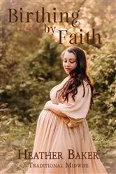 Book cover of Birthing By Faith by Heather Baker