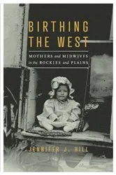 Book cover of Birthing the West by Jennifer J. Hill