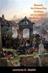 Book cover of Bismarck, the Hohenzollern Candidacy, and the Origins of the Franco-German War of 1870 by Unknown