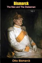 Book cover of Bismarck: The Man and The Statesman Vol. I by Otto Bismarck