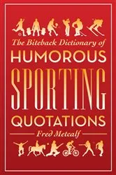 Book cover of Biteback Dictionary of Humorous Sporting Quotations by Fred Metcalf