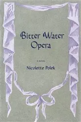 Book cover of Bitter Water Opera by Nicolette Polek