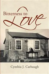 Book cover of Bitterness to Love by Cynthia J. Carbaugh