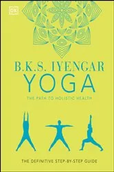 Book cover of B.K.S. Iyengar Yoga The Path to Holistic Health by B.K.S. Iyengar