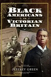 Book cover of Black Americans in Victorian Britain by Jeffrey Green