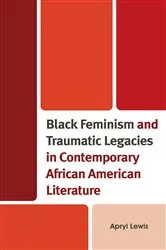 Book cover of Black Feminism and Traumatic Legacies in Contemporary African American Literature by Apryl Lewis
