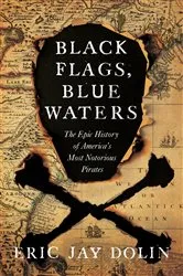 Book cover of Black Flags, Blue Waters: The Epic History of America's Most Notorious Pirates by Eric Jay Dolin