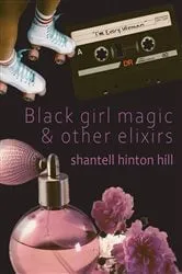 Book cover of Black girl magic & other elixirs by shantell hinton hill