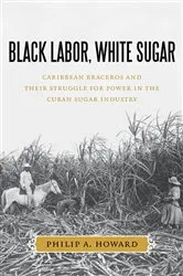 Book cover of Black Labor, White Sugar by Philip A. Howard