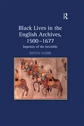 Book cover of Black Lives in the English Archives, 1500–1677 by Imtiaz Habib