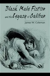 Book cover of Black Male Fiction and the Legacy of Caliban by James W. Coleman