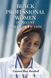 Book cover of Black Professional Women in Recent American Fiction by Carmen Rose Marshall