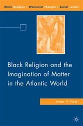 Book cover of Black Religion and the Imagination of Matter in the Atlantic World by J. Noel